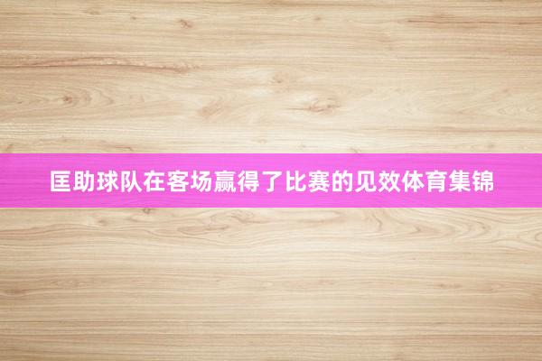 匡助球队在客场赢得了比赛的见效体育集锦