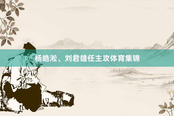 杨皓淞、刘君雄任主攻体育集锦