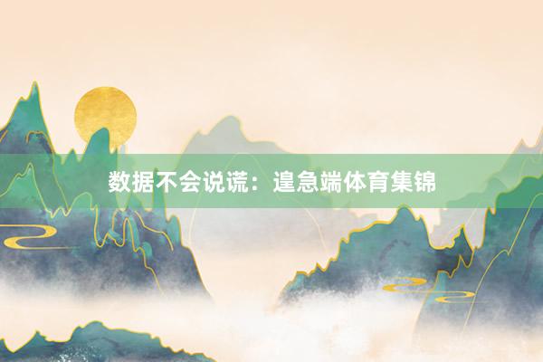 数据不会说谎：遑急端体育集锦