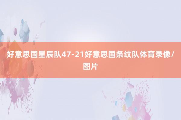 好意思国星辰队47-21好意思国条纹队体育录像/图片