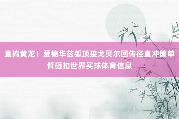 直捣黄龙！爱德华兹弧顶接戈贝尔回传径直冲筐单臂砸扣世界买球体育信息