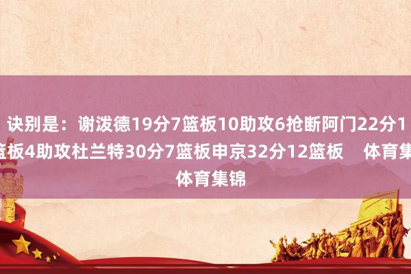 诀别是：谢泼德19分7篮板10助攻6抢断阿门22分12篮板4助攻杜兰特30分7篮板申京32分12篮板    体育集锦