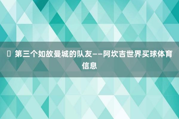 ​第三个如故曼城的队友——阿坎吉世界买球体育信息