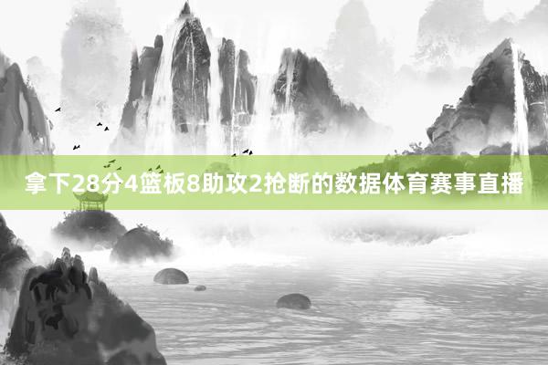 拿下28分4篮板8助攻2抢断的数据体育赛事直播