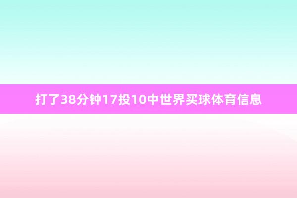 打了38分钟17投10中世界买球体育信息