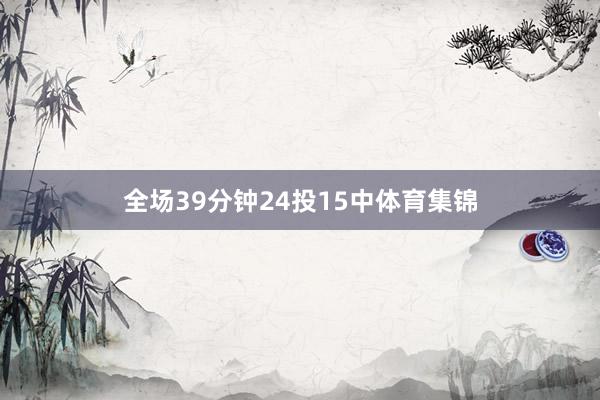 全场39分钟24投15中体育集锦