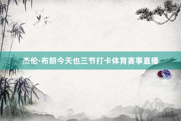 杰伦·布朗今天也三节打卡体育赛事直播