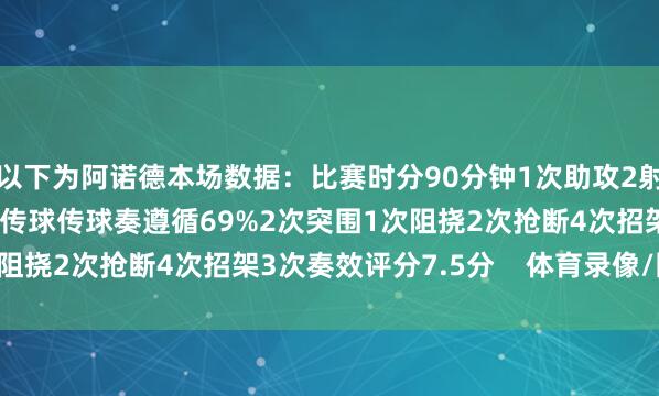 以下为阿诺德本场数据：比赛时分90分钟1次助攻2射0正75次触球2次要津传球传球奏遵循69%2次突围1次阻挠2次抢断4次招架3次奏效评分7.5分    体育录像/图片