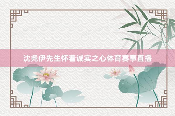 沈尧伊先生怀着诚实之心体育赛事直播