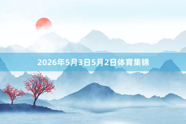 2026年5月3日5月2日体育集锦