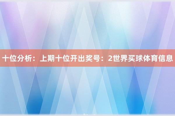十位分析：上期十位开出奖号：2世界买球体育信息