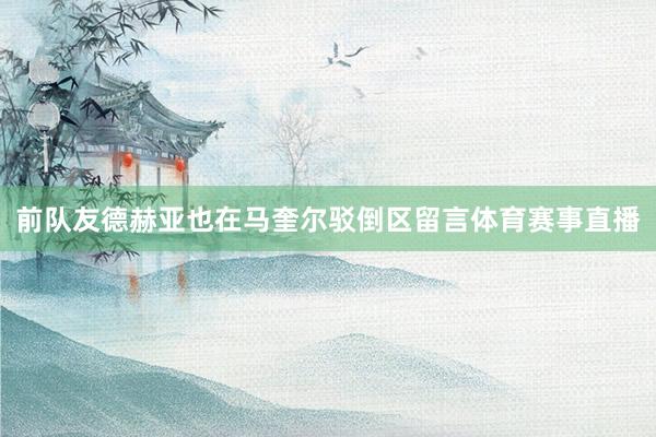 前队友德赫亚也在马奎尔驳倒区留言体育赛事直播