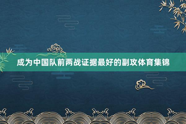 成为中国队前两战证据最好的副攻体育集锦