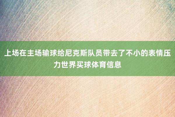 上场在主场输球给尼克斯队员带去了不小的表情压力世界买球体育信息