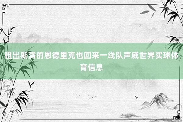 租出期满的恩德里克也回来一线队声威世界买球体育信息