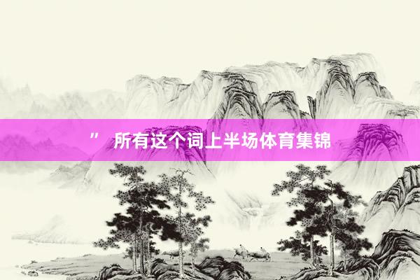 ”  所有这个词上半场体育集锦